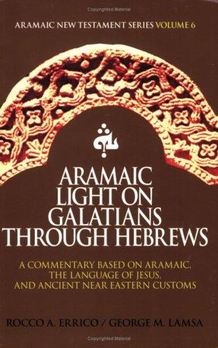 Aramaic light on Galatians through Hebrews: a commentary based on Aramaic, the language of Jesus, and ancient Near Eastern customs